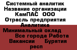 Системный аналитик › Название организации ­ КамПАС, ООО › Отрасль предприятия ­ Аналитика › Минимальный оклад ­ 40 000 - Все города Работа » Вакансии   . Бурятия респ.